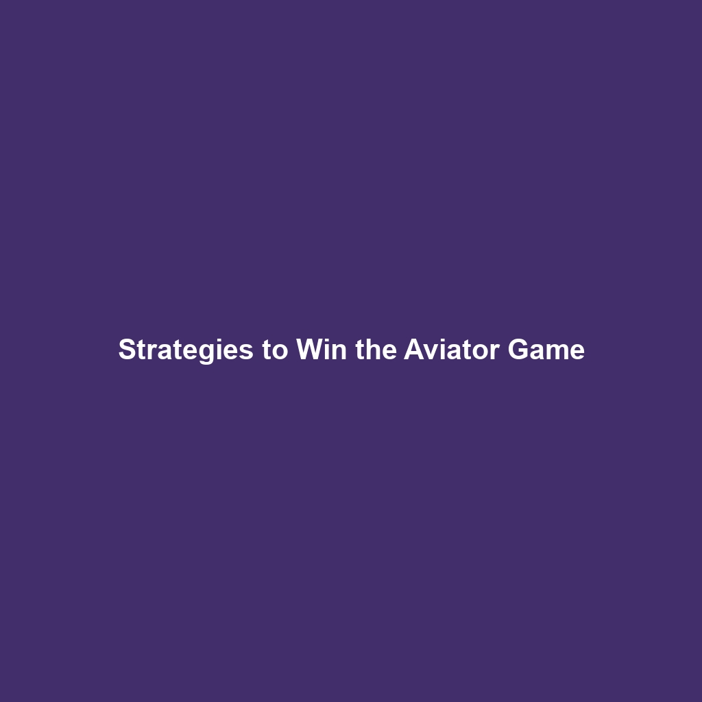 Strategies to Win the Aviator Game