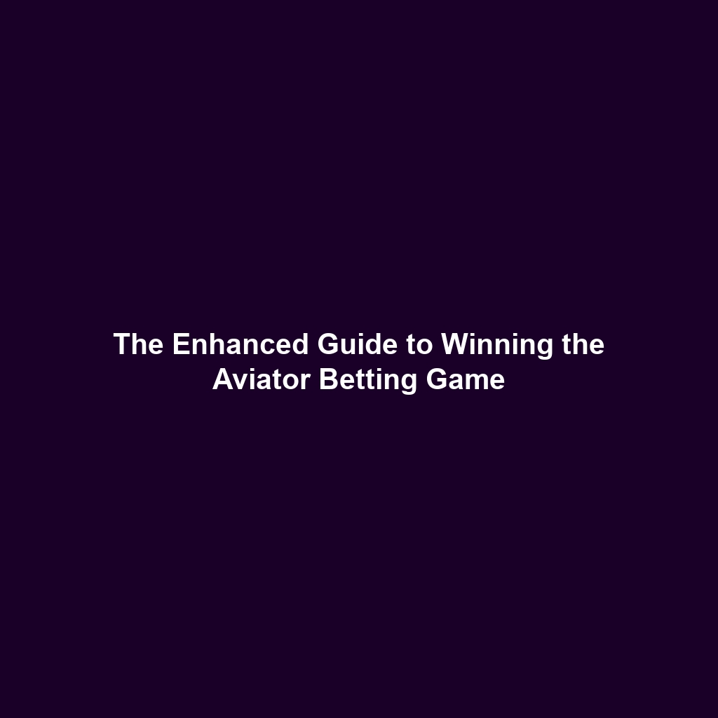 The Enhanced Guide to Winning the Aviator Betting Game